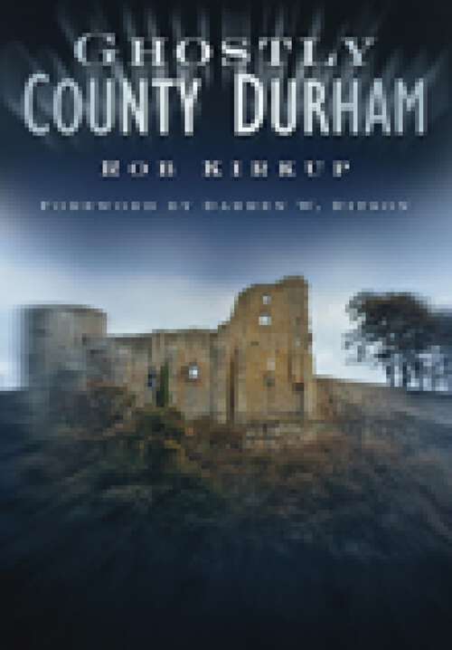 Book cover of Ghostly County Durham (Ghostly Ser.)