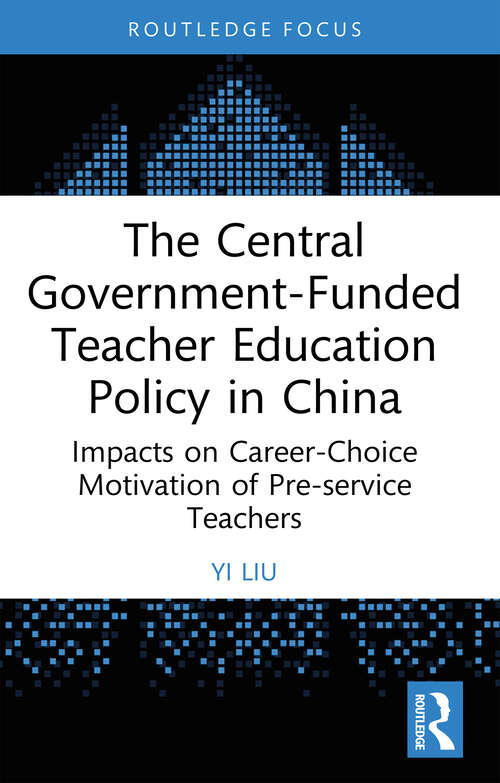 Book cover of The Central Government-Funded Teacher Education Policy in China: Impacts on Career-Choice Motivation of Pre-service Teachers (China Perspectives)