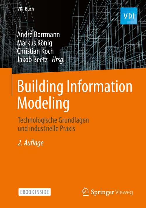 Building Information Modeling: Technologische Grundlagen und industrielle Praxis (VDI-Buch)