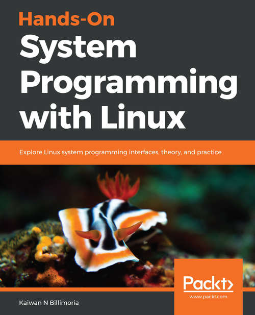 Book cover of Hands-On System Programming with Linux: Explore Linux system programming interfaces, theory, and practice