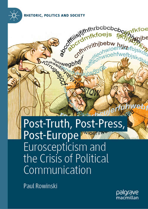 Book cover of Post-Truth, Post-Press, Post-Europe: Euroscepticism and the Crisis of Political Communication (1st ed. 2021) (Rhetoric, Politics and Society)