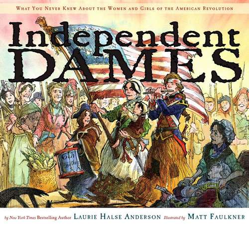 Book cover of Independent Dames: What You Never Knew about the Women and Girls of the American Revolution