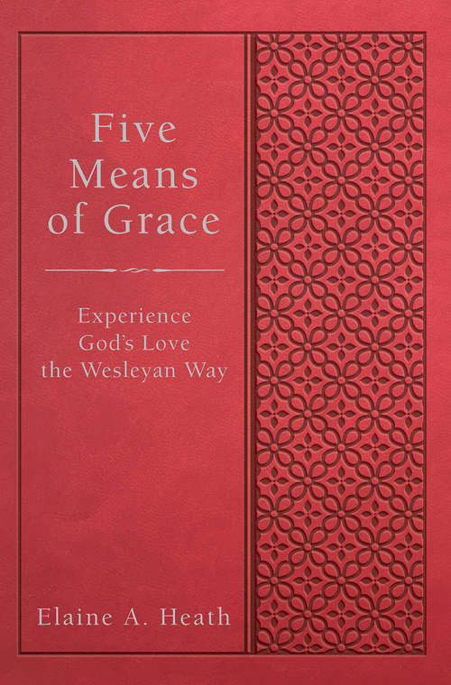 Five Means of Grace: Experience God's Love the Wesleyan Way (Five Means of Grace)
