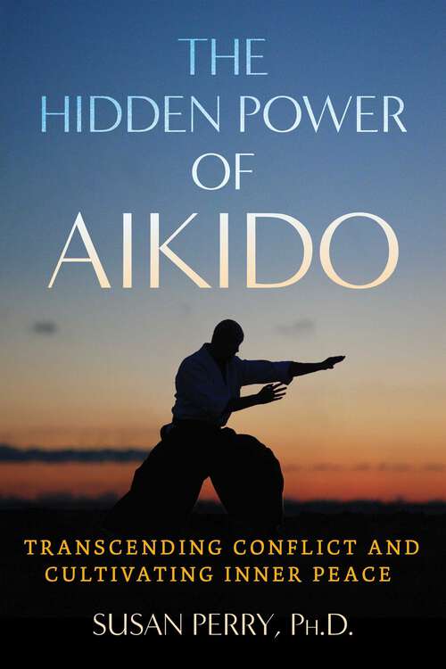 Book cover of The Hidden Power of Aikido: Transcending Conflict and Cultivating Inner Peace