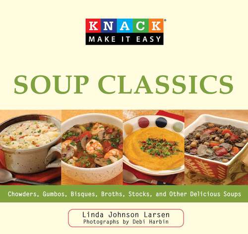 Book cover of Knack Soup Classics: Chowders, Gumbos, Bisques, Broths, Stocks, and Other Delicous Soups (Knack: Make It Easy)