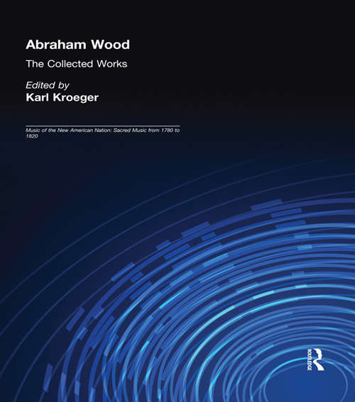 Book cover of Abraham Wood: The Collected Works (Music of the New American Nation: Sacred Music from 1780 to 1820)