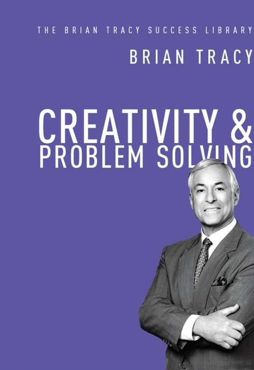 Book cover of Creativity & Problem Solving (The Brian Tracy Success Library)