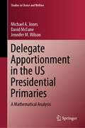 Delegate Apportionment in the US Presidential Primaries: A Mathematical Analysis (Studies in Choice and Welfare)