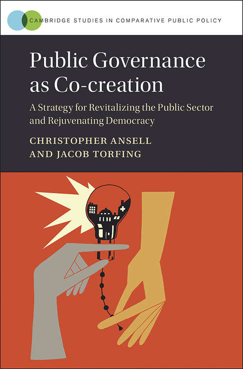 Public Governance as Co-creation: A Strategy for Revitalizing the Public Sector and Rejuvenating Democracy (Cambridge Studies in Comparative Public Policy)