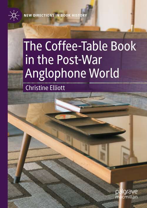 Book cover of The Coffee-Table Book in the Post-War Anglophone World (1st ed. 2024) (New Directions in Book History)
