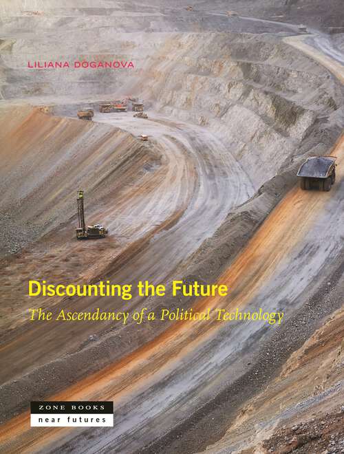 Book cover of Discounting the Future: The Ascendancy of a Political Technology