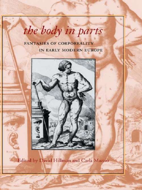 The Body in Parts: Fantasies of Corporeality in Early Modern Europe