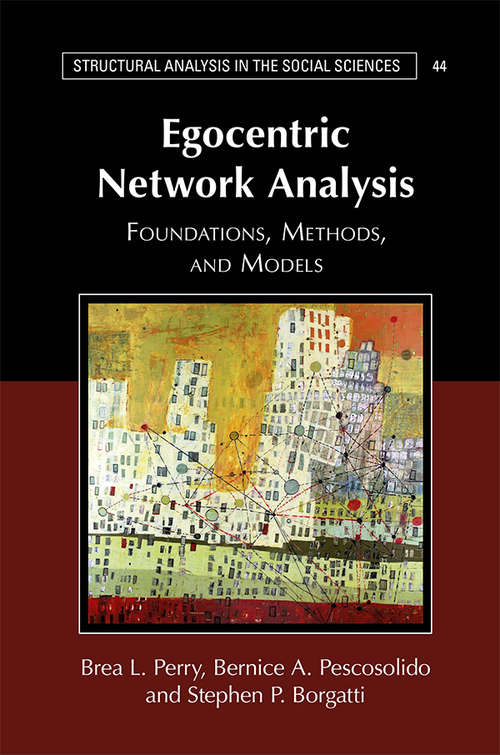 Egocentric Network Analysis: Foundations, Methods, and Models (Structural Analysis in the Social Sciences #44)