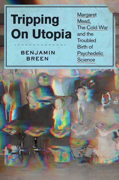 Book cover of Tripping on Utopia: Margaret Mead, the Cold War, and the Troubled Birth of Psychedelic Science