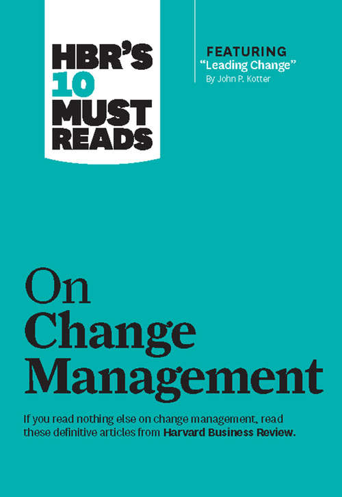 Book cover of HBR's 10 Must Reads on Change Management (including featured article Leading Change, by John P. Kotter)