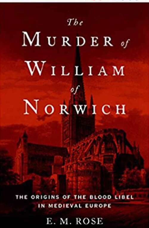 The Murder Of William Of Norwich: The Origins Of The Blood Libel In Medieval Europe