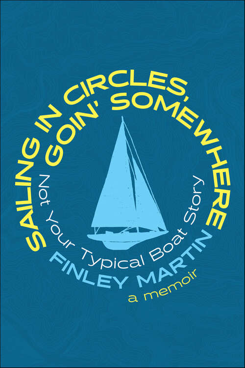 Book cover of Sailing in Circles, Goin' Somewhere: Not Your Typical Boat Story