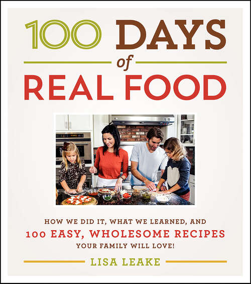 Book cover of 100 Days of Real Food: How We Did It, What We Learned, and 100 Easy, Wholesome Recipes Your Family Will Love (100 Days of Real Food Series)