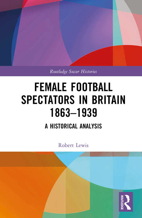 Book cover of Female Football Spectators in Britain 1863-1939: A Historical Analysis (Routledge Soccer Histories)