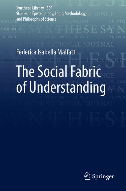 Book cover of The Social Fabric of Understanding (Synthese Library #501)