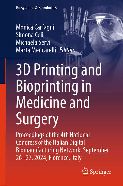 Book cover of 3D Printing and Bioprinting in Medicine and Surgery: Proceedings of the 4th National Congress of the Italian Digital Biomanufacturing Network, September 26-27, 2024, Florence, Italy (Biosystems & Biorobotics #35)