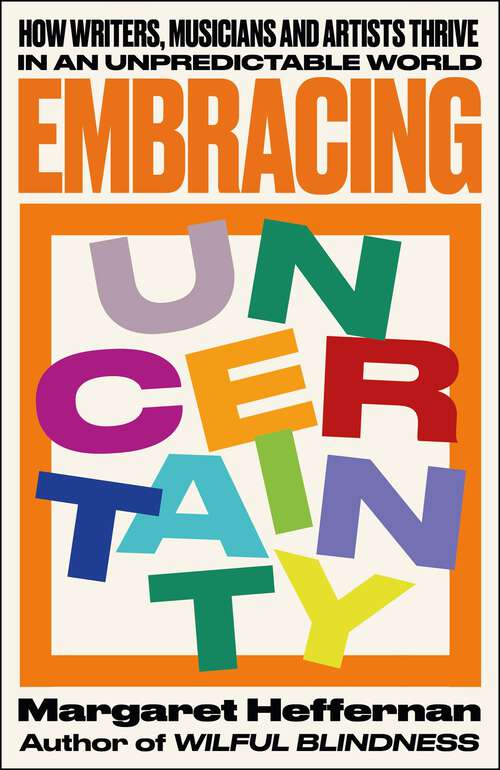 Book cover of Embracing Uncertainty: How writers, musicians and artists thrive in an unpredictable world (First Edition)