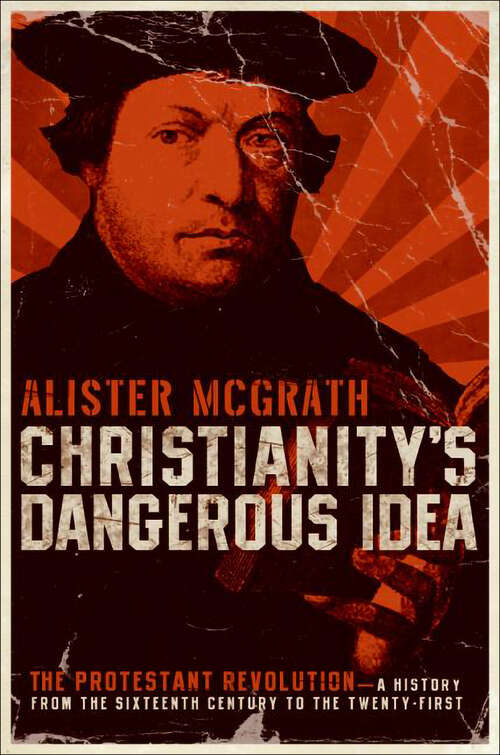 Book cover of Christianity's Dangerous Idea: The Protestant Revolution—A History from the Sixteenth Century to the Twenty-First