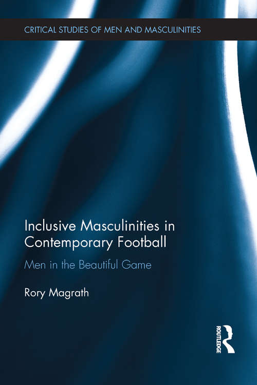Book cover of Inclusive Masculinities in Contemporary Football: Men in the Beautiful Game (Critical Studies of Men and Masculinities)