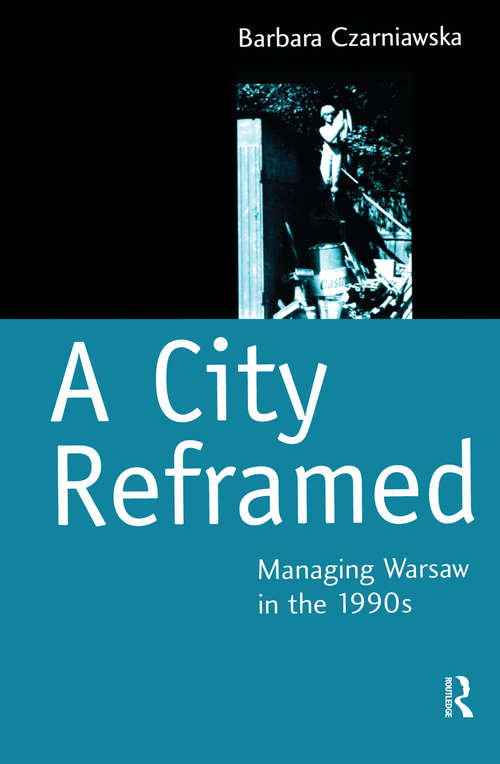 Book cover of A City Reframed: Managing Warsaw in the 1990's (Cities And Regions Ser.: Vol. 4)