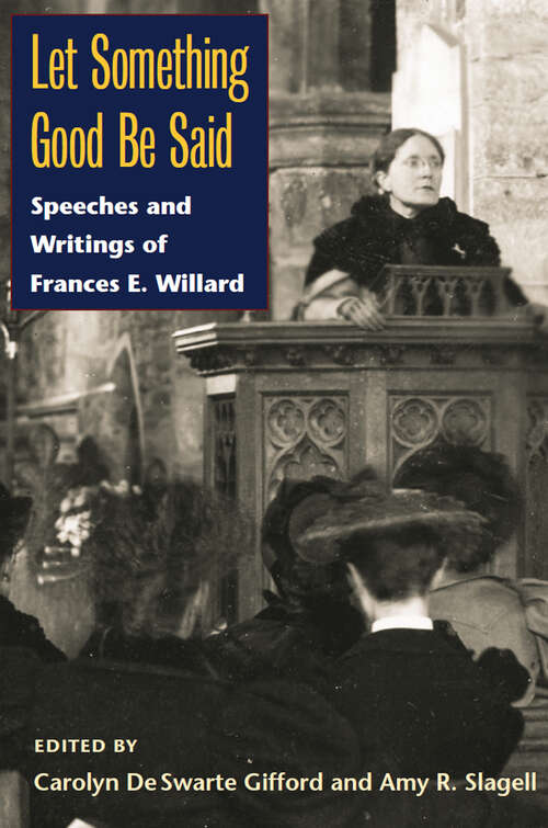Book cover of Let Something Good Be Said: Speeches and Writings of Frances E. Willard
