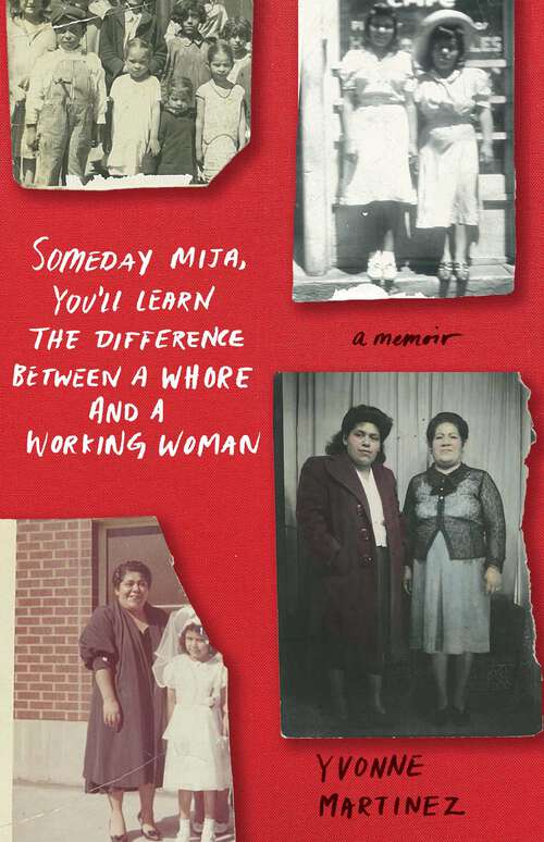 Book cover of Someday Mija, You'll Learn the Difference Between a Whore and a Working Woman: A Memoir