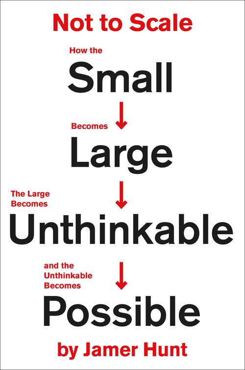 Book cover of Not to Scale: How the Small Becomes Large, the Large Becomes Unthinkable, and the Unthinkable Becomes Possible