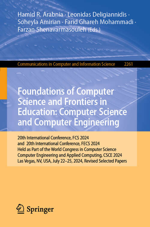 Book cover of Foundations of Computer Science and Frontiers in Education: 20th International Conference, FCS 2024, and 20th International Conference, FECS 2024, Held as Part of the World Congress in Computer Science, Computer Engineering and Applied Computing, CSCE 2024, Las Vegas, NV, USA, July 22–25, 2024, Revised Selected Papers (Communications in Computer and Information Science #2261)