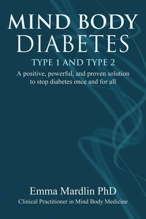Book cover of Mind Body Diabetes Type 1 and Type 2: A positive, powerful and proven solution to stop diabetes once and for all