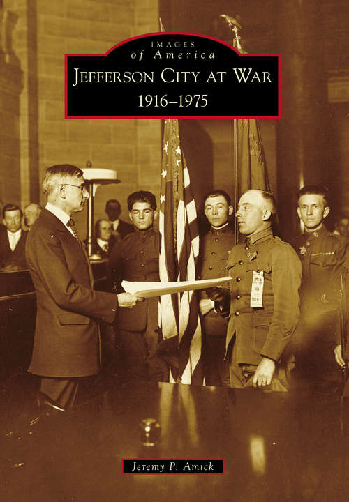 Book cover of Jefferson City at War: 1916-1975 (Images of America)