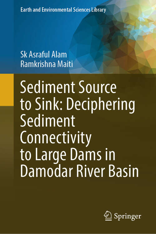 Book cover of Sediment Source to Sink: Deciphering Sediment Connectivity to Large Dams in Damodar River Basin (Earth and Environmental Sciences Library)