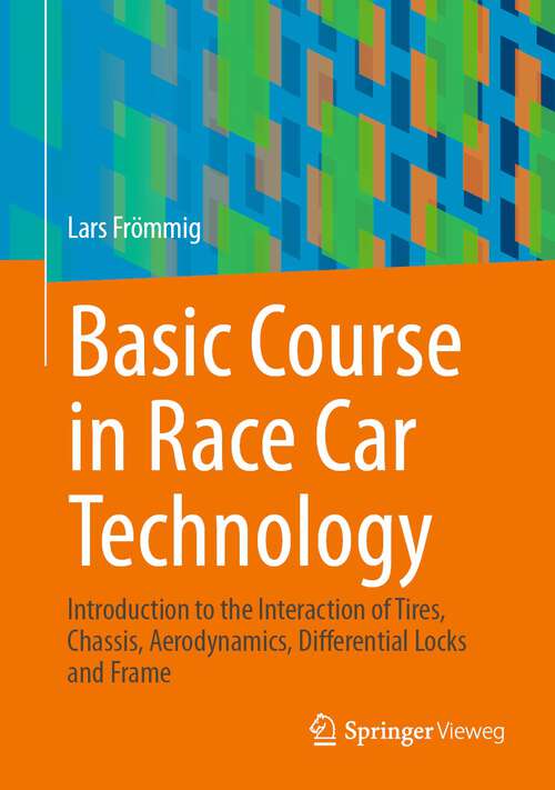 Book cover of Basic Course in Race Car Technology: Introduction to the Interaction of Tires, Chassis, Aerodynamics, Differential Locks and Frame (1st ed. 2023)