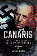 Canaris: The Life and Death of Hitler's Spymaster