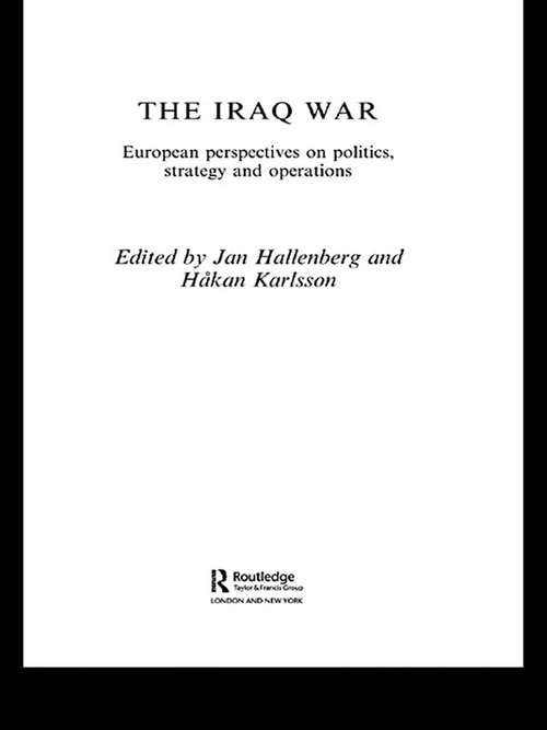 The Iraq War: European Perspectives on Politics, Strategy and Operations (Contemporary Security Studies)
