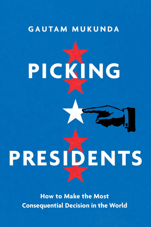 Book cover of Picking Presidents: How to Make the Most Consequential Decision in the World