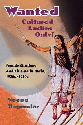 Book cover of Wanted Cultured Ladies Only!: Female Stardom and Cinema in India, 1930s-1950s