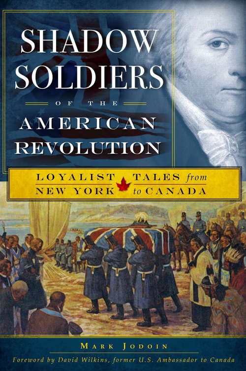 Shadow Soldiers of the American Revolution: Loyalist Tales from New York to Canada
