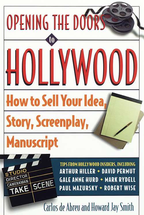 Opening the Doors to Hollywood: How to Sell Your Idea Story, Book, Screenplay, Manuscript