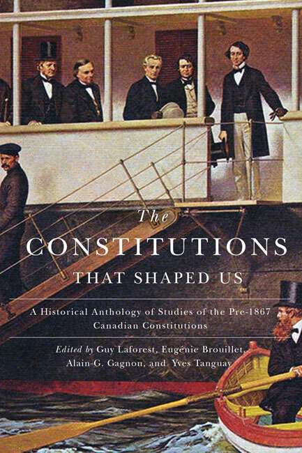 Book cover of The Constitutions that Shaped Us: A Historical Anthology of Pre-1867 Canadian Constitutions