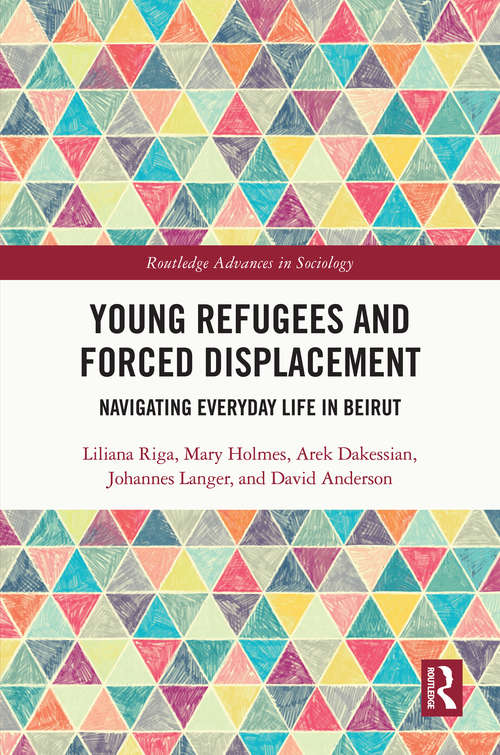 Book cover of Young Refugees and Forced Displacement: Navigating Everyday Life in Beirut (Routledge Advances in Sociology)