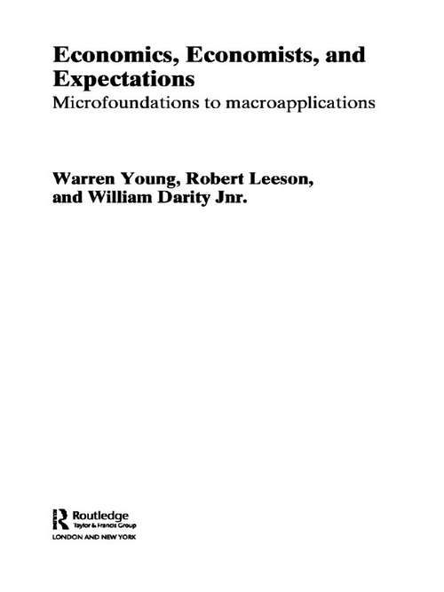 Economics, Economists and Expectations: From Microfoundations to Macroapplications (Routledge Studies In The History Of Economics #Vol. 65)