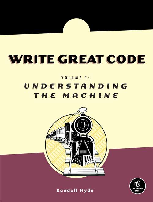 Book cover of Write Great Code, Volume 1: Understanding the Machine
