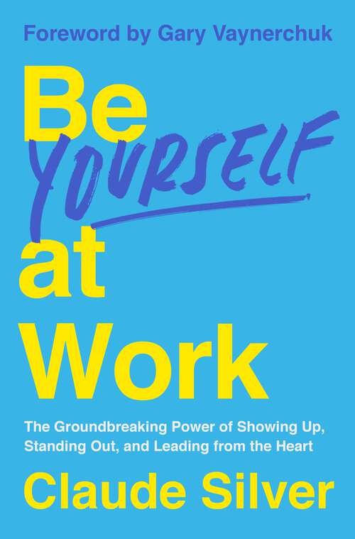 Book cover of Be Yourself at Work: The Groundbreaking Power of Showing Up, Standing Out, and Leading from the Heart