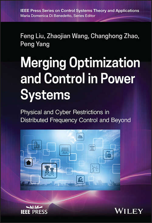 Book cover of Merging Optimization and Control in Power Systems: Physical and Cyber Restrictions in Distributed Frequency Control and Beyond (IEEE Press Series on Control Systems Theory and Applications)