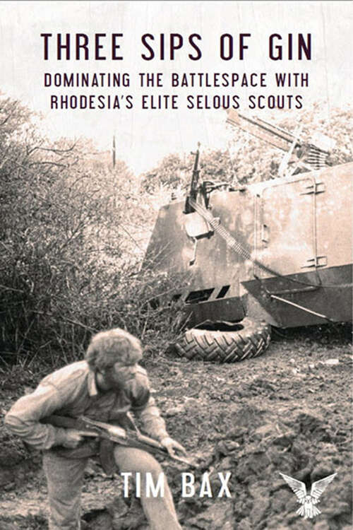 Book cover of Three Sips of Gin: Dominating the Battlespace with Rhodesia's Elite Selous Scouts